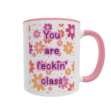 You're Feckin' Class Mug by Fairly Quare Designs: "You are feckin' class" surrounded by pink, orange and purple flowers on an 11oz white ceramic mug with a pink handle