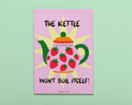 Kettle won't boil itself - Print - Fairly Quare Designs
